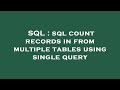 SQL : sql count records in from multiple tables using single query