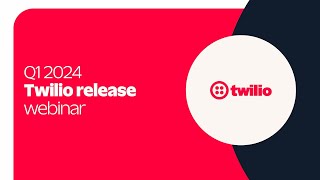 Q1 2024 Twilio Release Webinar