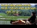 Kecapi suling sunda merdu, musik relaksasi cocok untuk waktu santai, alam pedesaan