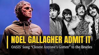 One Oasis Song Noel Gallagher Called “Closest Anyone’s Gotten” to The Beatles