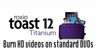 Toast 12 Titanium : Burn HD videos on standard DVDs