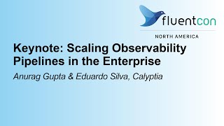 Keynote: Scaling Observability Pipelines in the Enterprise - Anurag Gupta \u0026 Eduardo Silva, Calyptia