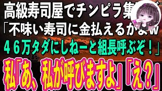 【スカッと感動】高級寿司屋でチンピラの団体客が難癖をつけてきた「こんな不味い寿司で俺らから金取んのかコラ！会計46万タダにしねーと組長呼ぶぞ！」私「いや、私がパ…組長さん呼びますよ？」「え？」