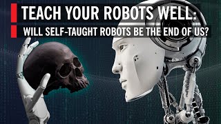 Will Self-Taught, A.I. Powered Robots Be the End of Us?