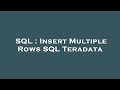 SQL : Insert Multiple Rows SQL Teradata