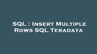 SQL : Insert Multiple Rows SQL Teradata