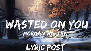 Play List ||  Morgan Wallen - Wasted On You (Lyrics)  || Lyric Post