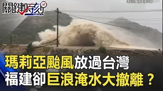 瑪莉亞颱風放過台灣 直撲福建卻造成巨浪、淹水、大撤離！？ 關鍵時刻 20180711-5 馬西屏 丁學偉 黃世聰