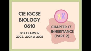 17. Inheritance (Part 2) (Cambridge IGCSE Biology 0610 for exams in 2023, 2024 and 2025)