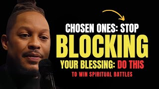 Chosen Ones, STOP BLOCKING Your Blessing: DO THIS Now to Win Spiritual Battles | Prophet Lovy