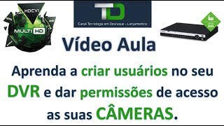 Vídeo Aula - Aprenda a criar usuários no seu DVR e dar permissões de acesso as suas câmeras