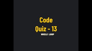 Programming Quiz - 13 | While Loop