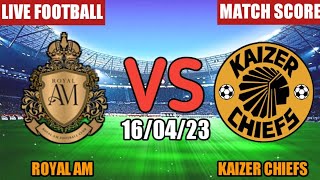 Royal AM Vs Kaizer Chiefs Live Match Score🔴