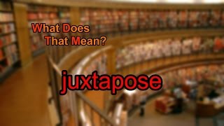 What does juxtapose mean?