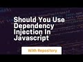 Should you use dependency injection in javascript