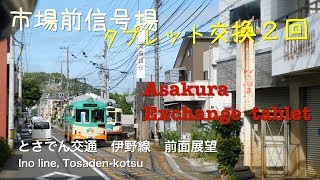 [前面展望]とさでん交通　伊野線　前面展望（２回のタブレット交換） /[Driver's view]Ino line, Tosaden kotsu(exchange tablet)