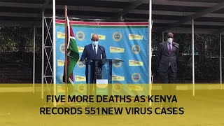 Five more deaths as Kenya records 551 new virus cases