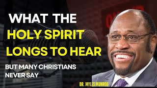 What the Holy Spirit Longs to Hear—But Many Christians Never Say || Myles Munroe