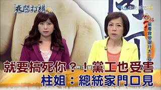 2016.09.22夜問打權完整版　就要搞死你？！黨工也受害...柱姐：總統家門口見