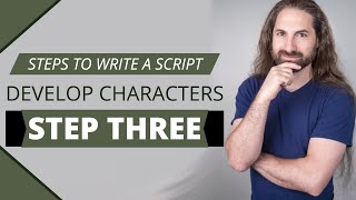 STEPS TO WRITING A SCRIPT: Step 3 - Develop Your Characters | Character Development To Build Depth