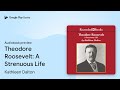 Theodore Roosevelt: A Strenuous Life by Kathleen Dalton · Audiobook preview