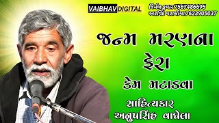 જન્મ મરણ ના ફેરા કેમ મટાડવા || સાહિત્યકાર - અનુપસિંહ વાઘેલા @VaibhavDigital