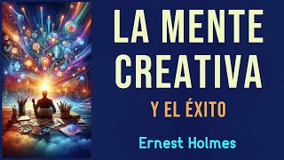 LA MENTE CREATIVA Y EL ÉXITO (Desarrollo Personal y Espiritualidad) - Ernest Holmes - AUDIOLIBRO