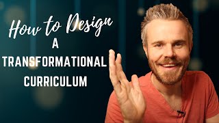 How to design a transformational curriculum