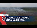 Karhutla Mulai Landa Kabupaten Kubu Raya & Ketapang