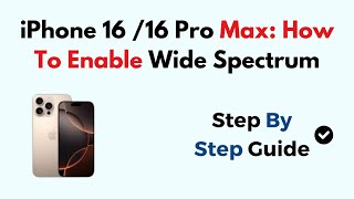 iPhone 16 /16 Pro Max: How To Enable Wide Spectrum