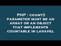 PHP : count() parameter must be an array or an object that implements countable in laravel