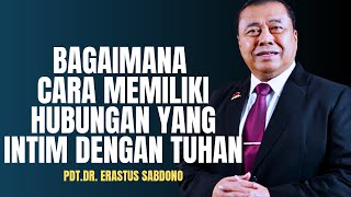 BAGAIMANA CARA MEMILIKI HUBUNGAN YANG INTIM DENGAN TUHAN? | PDT. DR. ERASTUS SABDONO