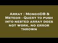 Array : MongoDB & Meteor - Query to push into nested array does not work, no error thrown