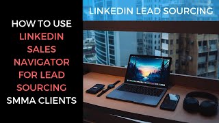 How To Use Linkedin Sales Navigator for Lead Sourcing SMMA Clients