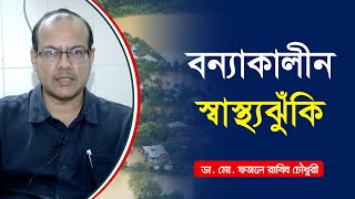 বন্যাকালীন ও বন্যা পরবর্তী কী কী রোগ হতে পারে | Dr. Fazle Rabbi Chowdhury