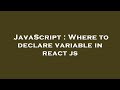 JavaScript : Where to declare variable in react js