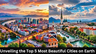 Unveiling the Top 5 Most Beautiful Cities on Earth