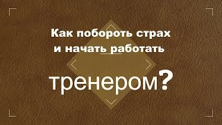 Как побороть страх и начать работать тренером?