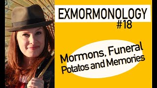 Exmormonology Ep.18 ~ Mormons, Funeral Potatoes, and Memories