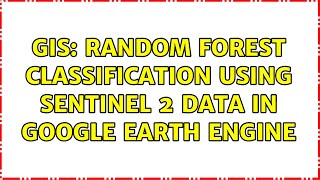 GIS: Random forest classification using Sentinel 2 data in Google earth engine