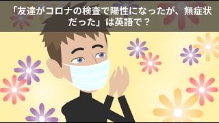 「友達がコロナの検査で陽性になったが、無症状だった」を英語で？【3分で分かる一言英会話】No.259  #ニュース英語