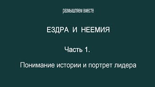 Ездра и Неемия.  Часть 1.  Понимание истории