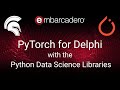 PyTorch for Delphi with the Python Data Sciences Libraries - Webinar Replay