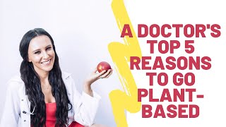 A Doctor's Top 5 Reasons to Go Plant-Based