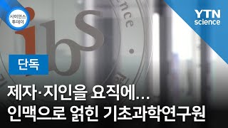 [단독] 제자·지인을 요직에...인맥으로 얽힌 기초과학연구원 / YTN 사이언스