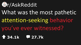 askreddit |  What was the most pathetic attention-seeking behavior you’ve ever witnessed? | reddit