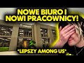 NOWE BIURO I NOWI PRACOWNICY! *LEPSZY AMONG US*