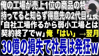 【感動する話】俺の工場が売上1位の商品の特許権を持っていると知らず得意先の2代目社長「自社工場作るからお前の弱小工場とは契約終了でｗ」→言われた通りに納品をやめると、３０億の赤字