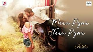 Mera Pyar Tera Pyar -Dj Full Song | Arijit Singh | Varun & Rhea | Jalebi By Lyric Song