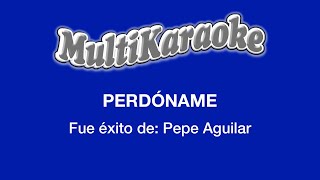 Perdóname - Multikaraoke - Fue Éxito De Pepe Aguilar